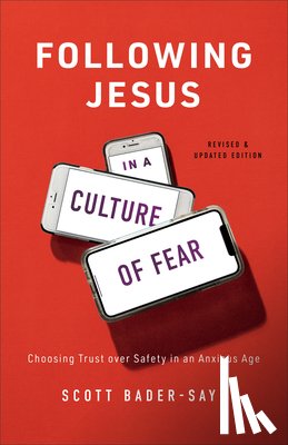 Bader–saye, Scott - Following Jesus in a Culture of Fear – Choosing Trust over Safety in an Anxious Age