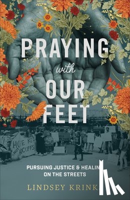Krinks, Lindsey - Praying with Our Feet – Pursuing Justice and Healing on the Streets