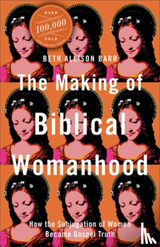 Barr, Beth Allison - The Making of Biblical Womanhood – How the Subjugation of Women Became Gospel Truth