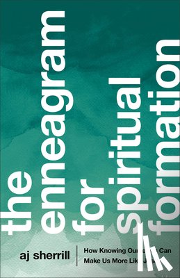 Sherrill, Aj, Degroat, Chuck - The Enneagram for Spiritual Formation – How Knowing Ourselves Can Make Us More Like Jesus