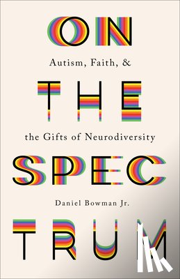 Bowman, Daniel Jr. - On the Spectrum – Autism, Faith, and the Gifts of Neurodiversity