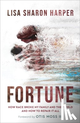 Harper, Lisa Sharon, Moss, Otis - Fortune – How Race Broke My Family and the World––and How to Repair It All