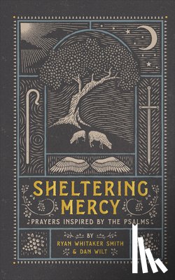 Smith, Ryan Whitaker, Wilt, Dan - Sheltering Mercy – Prayers Inspired by the Psalms