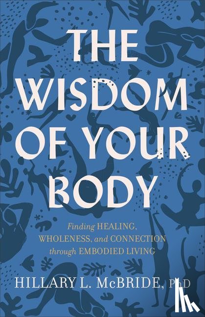 Mcbride, Hillary L. Phd - The Wisdom of Your Body – Finding Healing, Wholeness, and Connection through Embodied Living