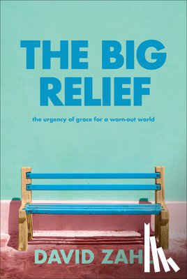 Zahl, David - The Big Relief: The Urgency of Grace for a Worn-Out World