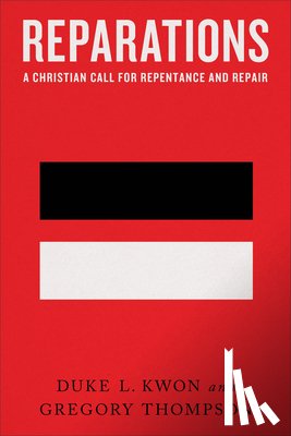 Kwon, Duke L., Thompson, Gregory - Reparations – A Christian Call for Repentance and Repair