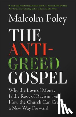 Foley, Malcolm - The Anti-Greed Gospel: Why the Love of Money Is the Root of Racism and How the Church Can Create a New Way Forward