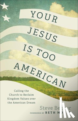 Bezner, Steve - Your Jesus Is Too American: Calling the Church to Reclaim Kingdom Values Over the American Dream