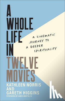 Norris, Kathleen - A Whole Life in Twelve Movies: A Cinematic Journey to a Deeper Spirituality