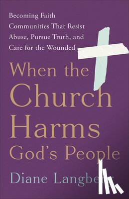 Langberg, Diane - When the Church Harms God's People: Becoming Faith Communities That Resist Abuse, Pursue Truth, and Care for the Wounded