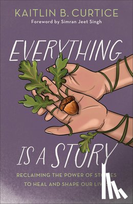 Curtice, Kaitlin B. - Everything Is a Story