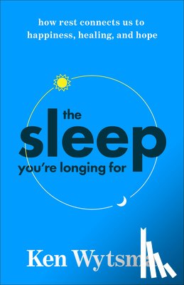 Wytsma, Ken - The Sleep You're Longing for: How Rest Connects Us to Happiness, Healing, and Hope