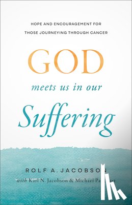 Jacobson, Rolf A. - God Meets Us in Our Suffering: Hope and Encouragement for Those Journeying Through Cancer