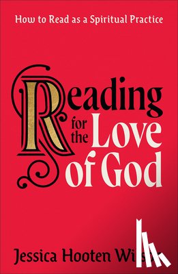 Wilson, Jessica Hooten - Reading for the Love of God: How to Read as a Spiritual Practice