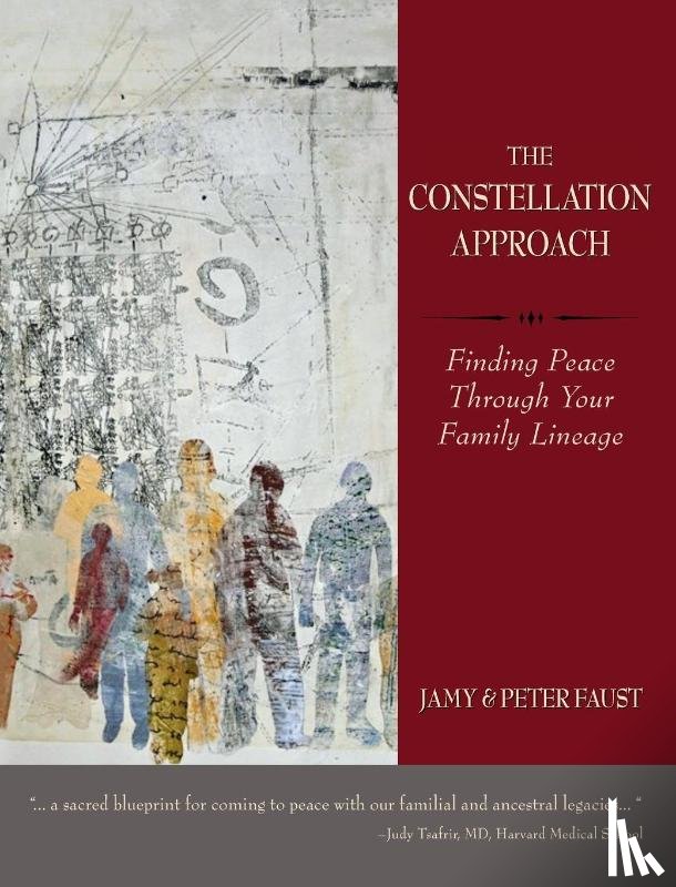 Faust, Jamy, Faust, Peter - THE CONSTELLATION APPROACH Finding Peace Through Your Family Lineage