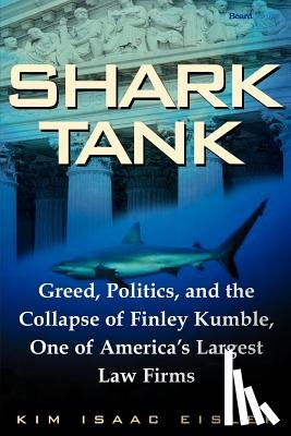 Eisler, Kim Isaac - Shark Tank: Greed, Politics, and the Collapse of Finley Kumble, One of Agreed, Politics, and the Collapse of Finley Kumble, One of