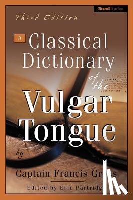 Grose, Captain Francis - A Classical Dictionary of the Vulgar Tongue