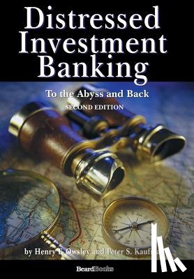 Kaufman, Peter S, Owsley, Henry F - Distressed Investment Banking - To the Abyss and Back - Second Edition