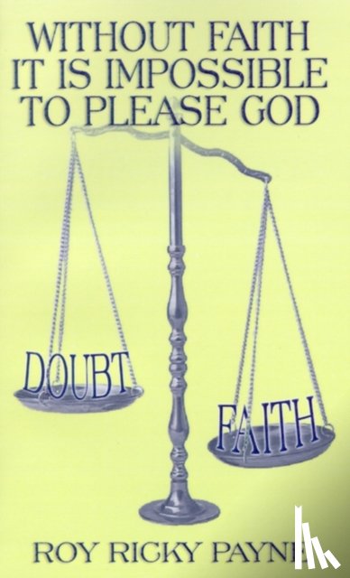 Payne, Roy Ricky - Without Faith it is Impossible to Please God