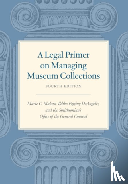 Malaro, Marie C. (Marie C. Malaro), DeAngelis, Ildiko Pogany (Ildiko Pogany DeAngelis) - A Legal Primer on Managing Museum Collections - Fourth Edition