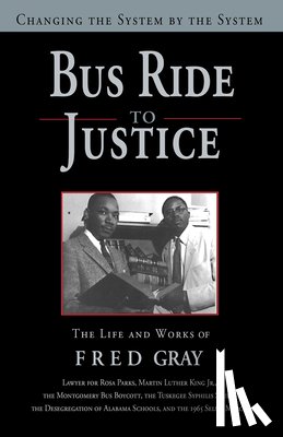 Gray, Fred - Bus Ride to Justice (Revised Edition): Changing the System by the System, the Life and Works of Fred Gray