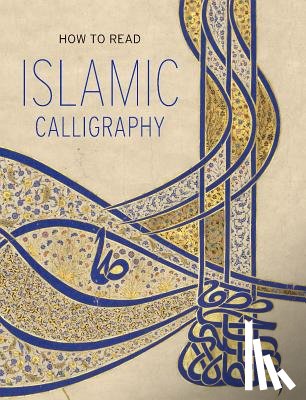 Ekhtiar, Maryam - How to Read Islamic Calligraphy