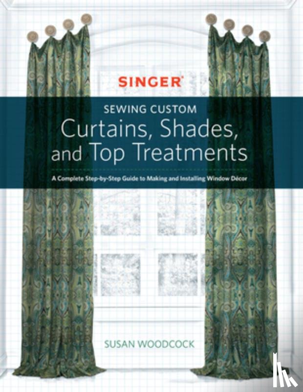 Woodcock, Susan - Singer(R) Sewing Custom Curtains, Shades, and Top Treatments