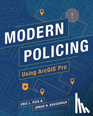 Piza, Eric L., Baughman, Jonas H. - Modern Policing Using ArcGIS Pro