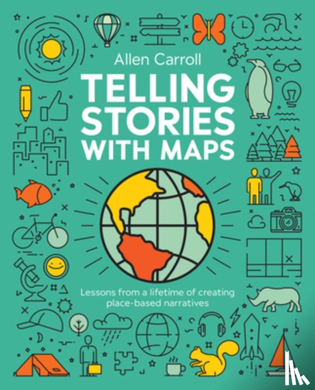 Carroll, Allen - Telling Stories with Maps: Lessons from a Lifetime of Creating Place-Based Narratives