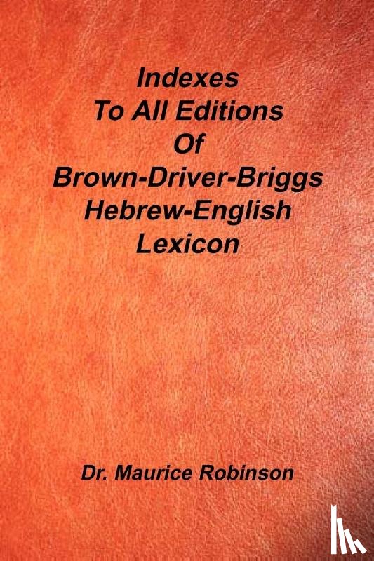 Robinson, Maurice - Indexes to All Editions of Bdb Hebrew English Lexicon