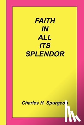 Spurgeon, Charles Haddon - Faith In All Its Splendor