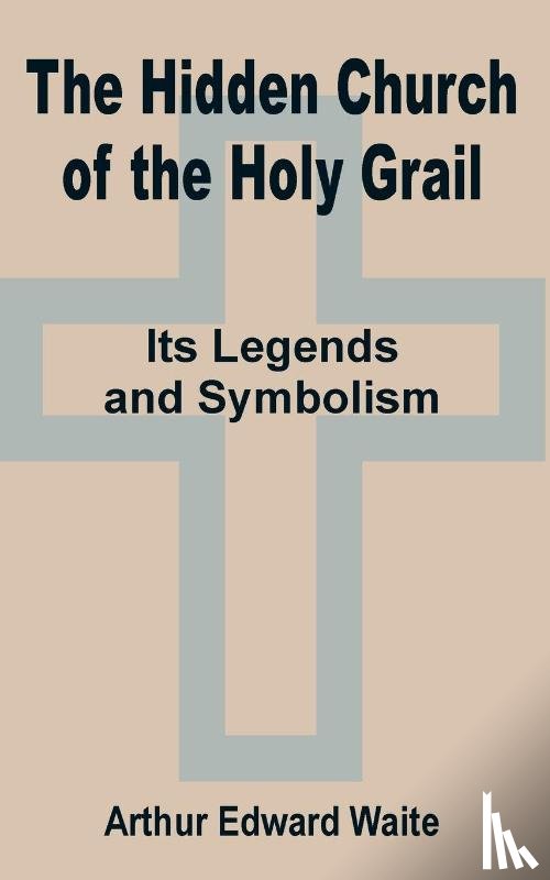 Waite, Professor Arthur Edward - The Hidden Church of the Holy Grail