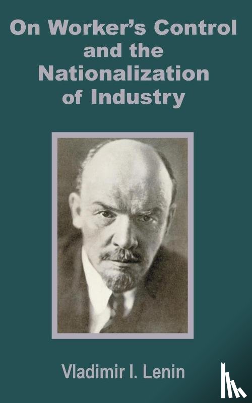 Vladimir, I Lenin - V. I. Lenin on Worker's Control and the Nationalization of Industry