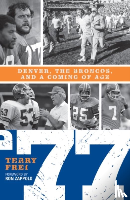 Frei, Terry - 77: Denver, The Broncos, and a Coming of Age