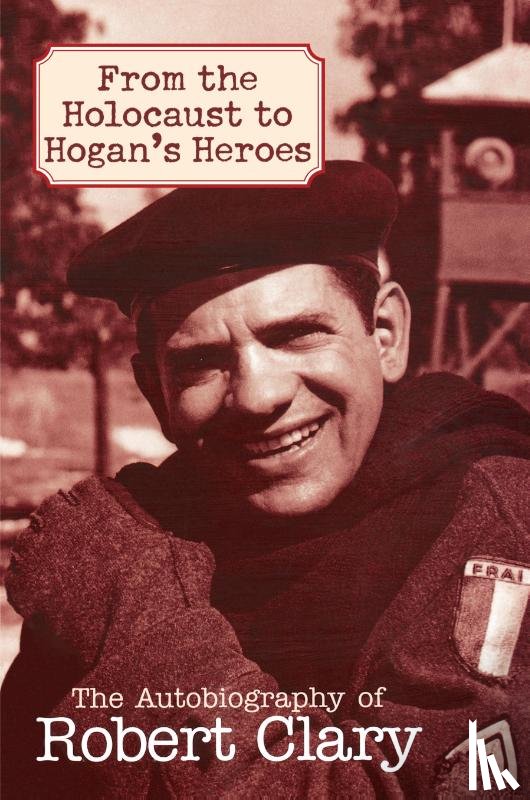 Clary, Robert - From the Holocaust to Hogan's Heroes