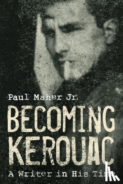 Maher, Paul, Jr. - Becoming Kerouac