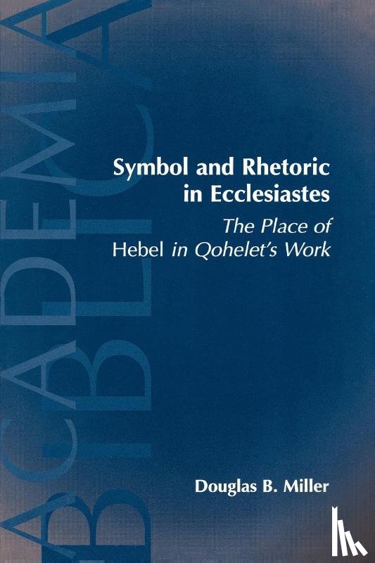 Miller, Douglas B. - Symbol and Rhetoric in Ecclesiastes