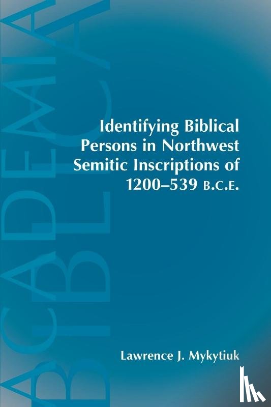 Mykytiuk, Lawrence J - Identifying Biblical Persons in Northwest Inscriptions of 1200-539 B.C.E