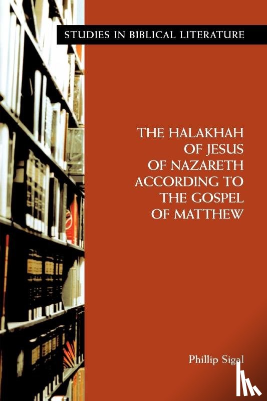 Sigal, Phillip - The Halakhah of Jesus of Nazareth According to the Gospel of Matthew