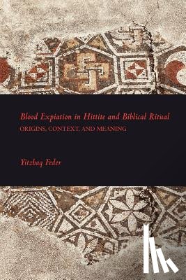 Yitzhaq Feder - Blood Expiation in Hittite and Biblical Ritual