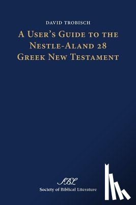 Trobisch, David (Bangor Theological Seminary) - A User's Guide to the Nestle-Aland 28 Greek New Testament