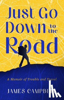Campbell, James - Just Go Down to the Road: A Memoir of Trouble and Travel