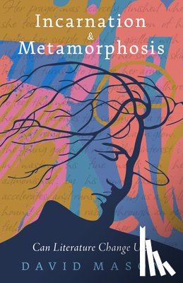 Mason, David - Incarnation & Metamorphosis: Can Literature Change Us?