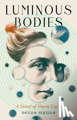 Jersild, Devon - Luminous Bodies: A Novel of Marie Curie