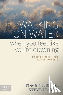 Nelson, Tommy - Walking on Water When You Feel Like You're Drowning: Finding Hope in Life's Darkest Moments