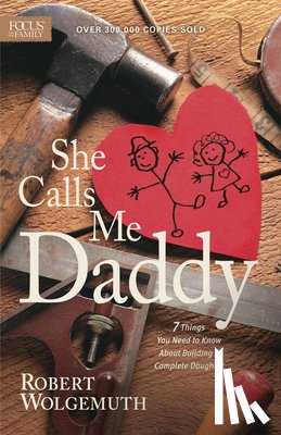 Wolgemuth, Robert - She Calls Me Daddy: 7 Things You Need to Know about Building a Complete Daughter
