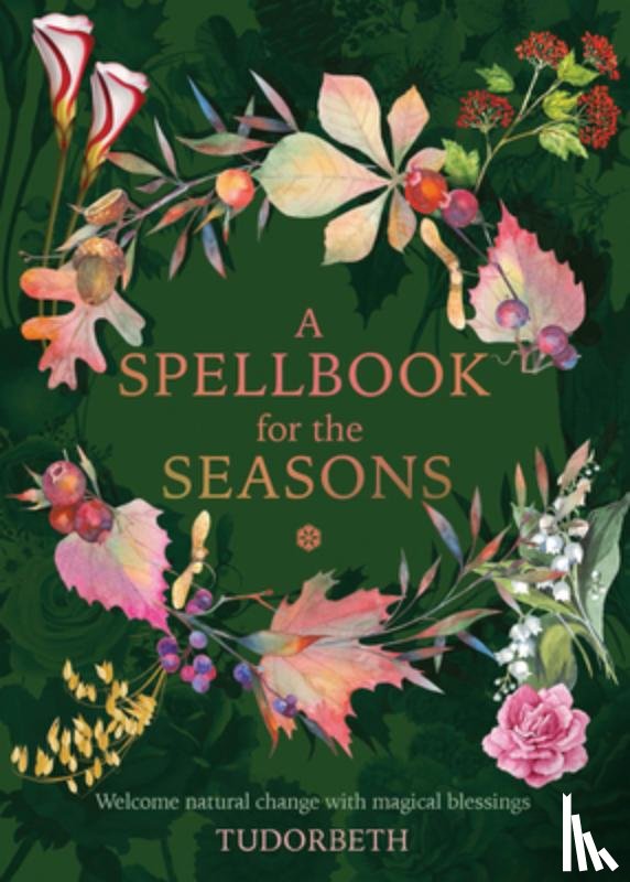 Tudorbeth - A Spellbook for the Seasons: Welcome Natural Change with Magical Blessings