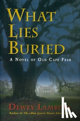 Lambdin, Dewey - What Lies Buried: A Novel of Old Cape Fear