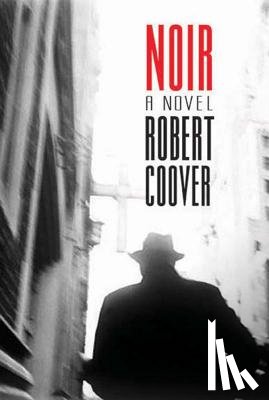Coover, Robert - Noir: A Hardboiled Postmodern Mystery