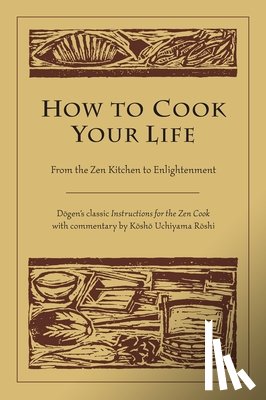 Dogen, Roshi, Kosho Uchiyama - How to Cook Your Life